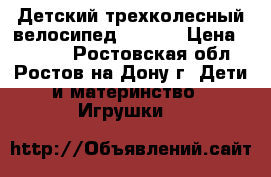 Детский трехколесный велосипед - R010 › Цена ­ 7 500 - Ростовская обл., Ростов-на-Дону г. Дети и материнство » Игрушки   